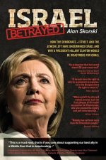Israel Betrayed: How the Democrats, J Street, and the Jewish Left have Undermined Israel and why a President Hillary Clinton would be D