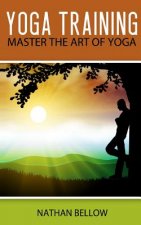 Yoga Training: A Practical Guide To Master Art of Yoga