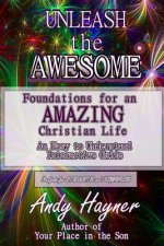 Unleash the Awesome: Foundations for an Amazing Life in Christ for Students and Beginners