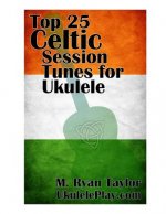 Top 25 Celtic Session Tunes for Ukulele: Campanella-style arrangements of 25 of the most popular Celtic session tunes.