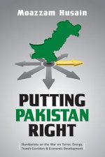 Putting Pakistan Right: Standpoints on the War on Terror, Energy, Transit Corridors & Economic Development