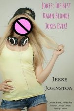 Jokes: The Best Damn Blonde Jokes Ever!: Jokes Free, Jokes for Adults, Jokes 2016, Funny Jokes