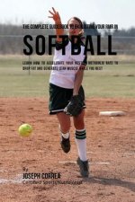 The Complete Guidebook to Exploiting Your RMR in Softball: Learn How to Accelerate Your Resting Metabolic Rate to Drop Fat and Generate Lean Muscle Wh