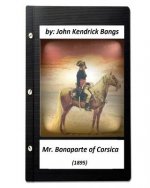 Mr. Bonaparte of Corsica (1895) by John Kendrick Bangs (ILLUSTRATED)