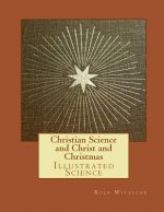 Christian Science and Christ and Christmas: Illustrated Science