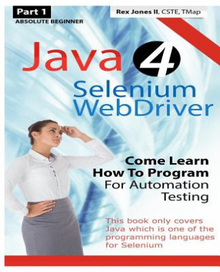Absolute Beginner (Part 1) Java 4 Selenium WebDriver: Come Learn How To Program For Automation Testing (Black & White Edition)