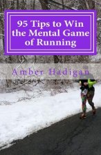 95 Tips to Win the Mental Game of Running: Strategies for Overcoming Mental Blocks and Becoming the Best Runner Possible