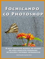 Fochicando co Photoshop: O mais completo manual en galego do mais completo programa de edicion e retoque fotografico