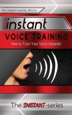 Instant Voice Training: How to Train Your Voice Instantly!