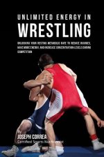 Unlimited Energy in Wrestling: Unlocking Your Resting Metabolic Rate to Reduce Injuries, Have More Energy, and Increase Concentration Levels during C