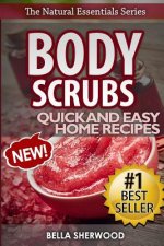 Body Scrubs: Aromatherapy Recipes for Quick and Easy Essential Oil Scrubs
