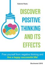 Discover positive thinking and its effects: Free yourself from negative thinking and live a happy successful life!