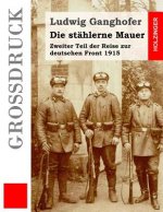 Die stählerne Mauer (Großdruck): Zweiter Teil der Reise zur deutschen Front 1915