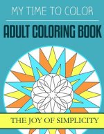My Time To Color: Adult Coloring Book - The Joy of Simplicity