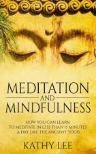 Meditation And Mindfulness: How you can learn to Meditate in less than 15 minutes a day like the Ancient Yogis