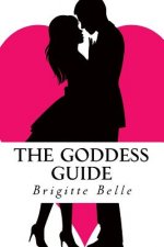 The Goddess Guide: Get the Man You Want, Not the Men You Get