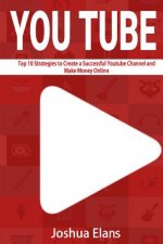 Youtube: Top 10 Strategies to Create a Successful Youtube Channel and Make Money Online