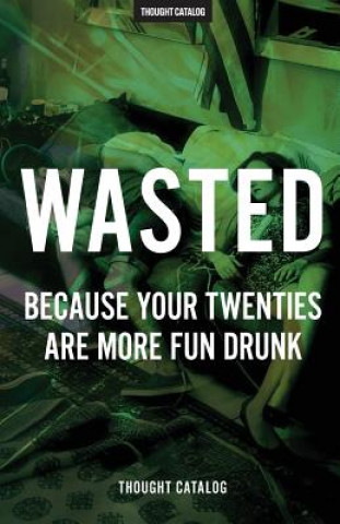 Wasted: Because Your Twenties Are More Fun Drunk