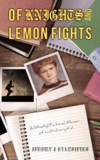 Of Knights and Lemon Fights: A (Mostly) Fictional Memoir of an Ordinary Kid
