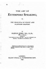 The Art of Extempore Speaking, Or, The Principia of Pulpit and Platform Oratory