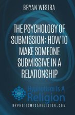 The Psychology of Submission: How To Make Someone Submissive In A Relationship