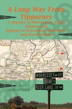 A Long Way from Tipperary: A Journey of Morrisseys, Ryans, Horans, and Agnews to Wisconsin, Minnesota, and North Dakota