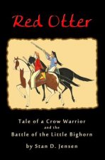 Red Otter: Tale of a Crow Warrior and the Battle of the Little Bighorn