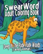 Swear Word Adult Coloring Book: Deep In The Rude Rude Woods (Sweary Animals)
