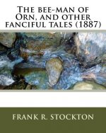 The bee-man of Orn, and other fanciful tales (1887) by: Frank R. Stockton