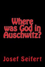 Where was God in Auschwitz?