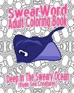 Swear Word Adult Coloring Book: Deep In The Sweary Ocean (Rude Sea Creatures)