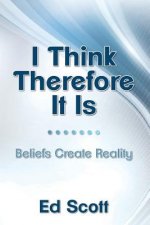 I Think Therefore It Is: Beliefs Create Reality