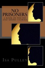 No Prisoners: A Book Of Poetry And Short Stories