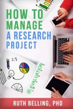 How to Manage a Research Project: Achieve Your Goals on Time and Within Budget