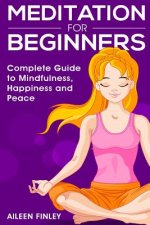 Meditation for Beginners: The Complete Guide to Mindfulness, Happiness and Peace