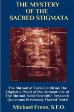 THE MYSTERY OF THE SACRED STIGMATA The Shroud of Turin Confirms The Stigmata!