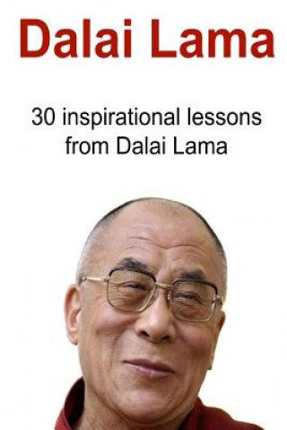 Dalai Lama: 30 Inspirational Lessons from Dalai Lama: Dalai Lama, Dalai Lama Book, Dalai Lama Guide, Dalai Lama Lessons, Dalai Lama Words