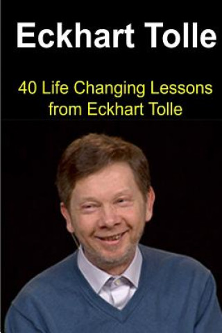 Eckhart Tolle: 40 Life Changing Lessons from Eckhart Tolle: Eckhart Tolle, Eckhart Tolle Book, Eckhart Tolle Guide, Eckhart Tolle Lessons, Eckhart Tol