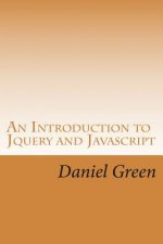 An Introduction to Jquery and Javascript: A Fast and Simple Way to Start Creating Web Applications