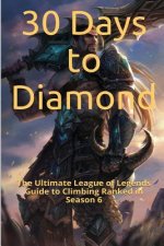30 Days to Diamond: The Ultimate League of Legends Guide to Climbing Ranked in Season 6