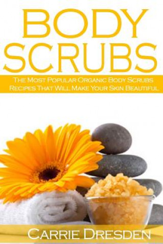 Body Scrubs: The Most Popular Organic Body Scrubs Recipes That Will Make Your Skin Beautiful