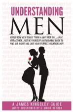 Understanding Men: Know How Men Really Think. Enjoyable Guide to Find Mr. Right: Why Men Pull Away. Attract Men - being You. Live Your Pe