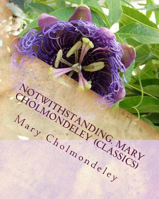 Notwithstanding. Mary Cholmondeley (Classics)