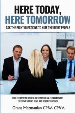 Here Today Here Tomorrow: Ask the Right Interview Questions to Hire the Right People