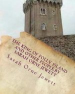 The king of Folly Island and other people.By Sarah Orne Jewett