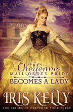 The Cheyenne Mail Order Bride Becomes A Lady: (A Sweet Historical Western Romance)