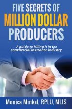 Five Secrets of Million Dollar Producers: A guide to killing it in the commercial insurance industry