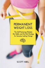 Permanent Weight Loss: The Self-Nurturing Mindset, the Habits, and the Diet Strategy for Genuine, Lasting Change