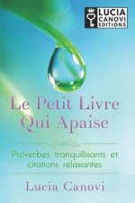 Le Petit Livre Qui Apaise: Proverbes Tranquillisants Et Citations Relaxantes