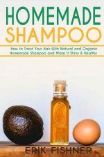 Homemade Shampoo: How to Treat Your Hair With Natural and Organic Homemade Shampoo and Make It Shiny & Healthy (Shampoo Making and Recip